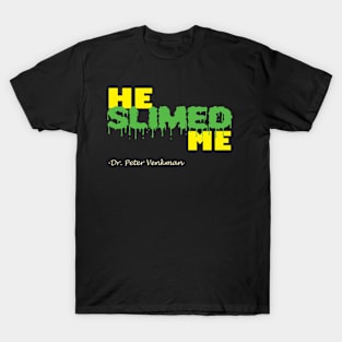 He Slimed Me T-Shirt